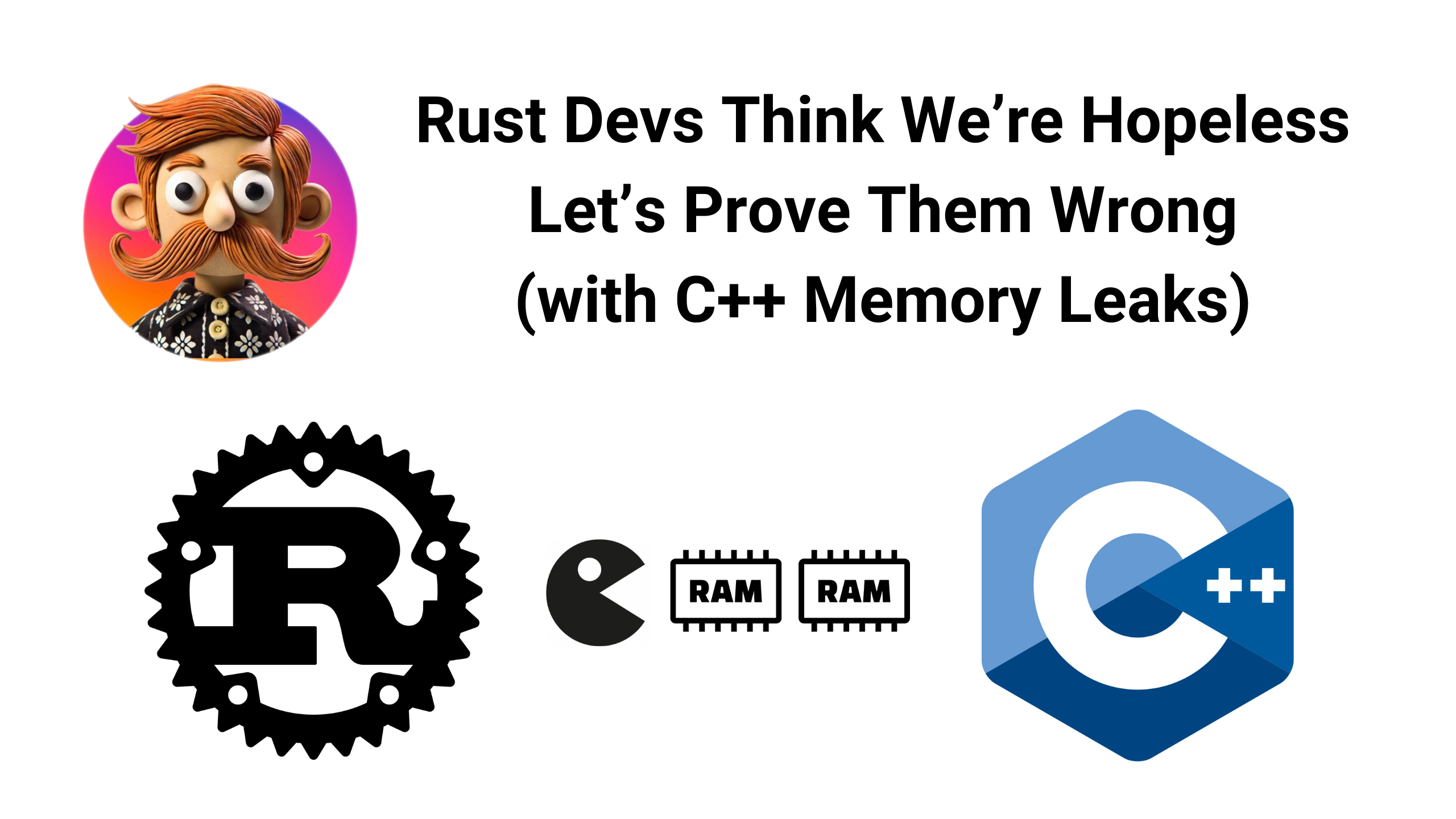 Rust Devs Think We’re Hopeless; Let’s Prove Them Wrong (with C++ Memory Leaks)!
